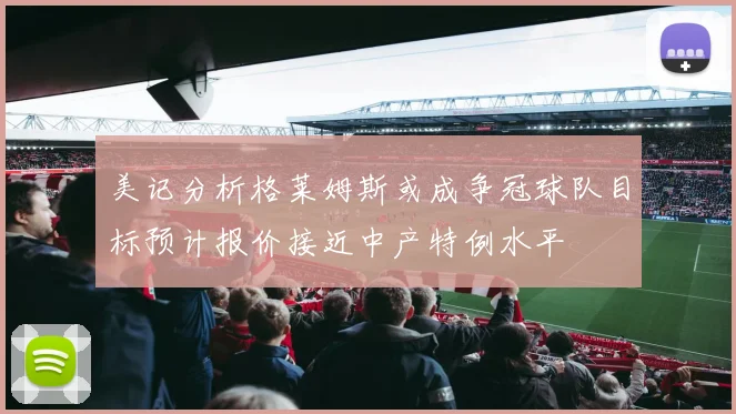 美记分析格莱姆斯或成争冠球队目标预计报价接近中产特例水平
